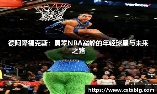 德阿隆福克斯：勇攀NBA巅峰的年轻球星与未来之路