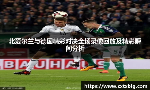 北爱尔兰与德国精彩对决全场录像回放及精彩瞬间分析