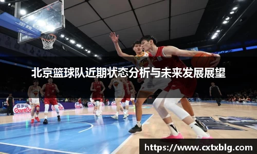 北京篮球队近期状态分析与未来发展展望
