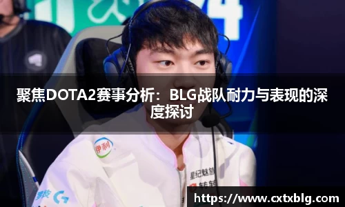 聚焦DOTA2赛事分析：BLG战队耐力与表现的深度探讨